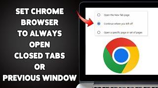 How To Set Chrome Browser To Always Open Closed Tabs Or Previous Window 2025 | Restore Closed Tabs