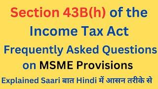 FAQs on MSME Provisions under Section 43B(h) of the Income Tax Act 1961 | Simplified Explanation