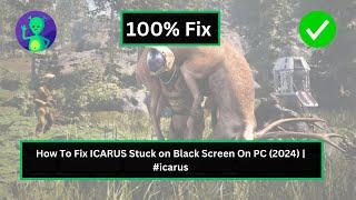 How To Fix ICARUS Stuck on Black Screen On PC (2024) | #icarus