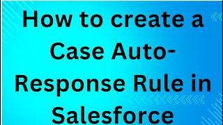 How to create a Case Auto-Response Rule in Salesforce