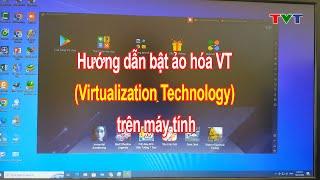 Cách bật ảo hóa VT (Virtualization Technology) trên máy tính để chơi giả lập | Thủ thuật tin học