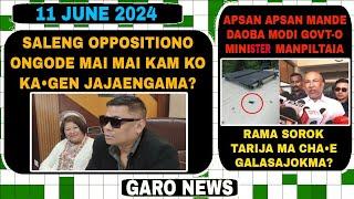 Garo News:11 June 2024/Saleng mai kam ko kagen oppositiono donge? aro Apsan apsan minister ongpilaia