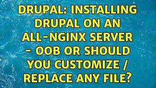 Drupal: Installing Drupal on an all-Nginx server - OOB or should you customize / replace any file?