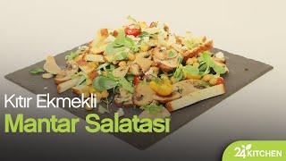 Kıtır Ekmekli Mantar Salatası Tarifi | 24Kitchen