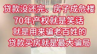 贷款没还完，房子成危楼。70年产权就是笑话，本人就是用来骗老百姓的。贷款买房就是最大的骗局，坑惨了房奴，辛苦一辈子，花光积蓄，最后什么也没有！