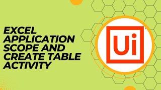 Excel Application Scope and Create Table Activity in UiPath | RPA UiPath