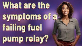 What are the symptoms of a failing fuel pump relay?