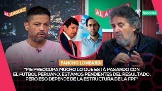 PANCHO LOMBARDI: su OPINIÓN sobre la actualidad del FÚTBOL PERUANO  y la FPF | AL ÁNGULO 