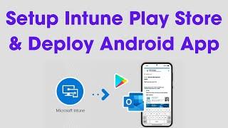 Step-by-Step Guide: Setting Up Intune with Google Play Store & Deploying Apps to Android Devices