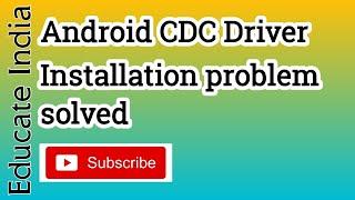 Android CDC Driver installation problem solved(TODAY)