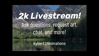 Kylier12Animations is Live for 2k! (Come see art, ask questions, and more!)