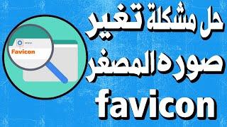 حل مشكلة تغير صوره المصغر favicon على البلوجر بعد تحديث الاخير