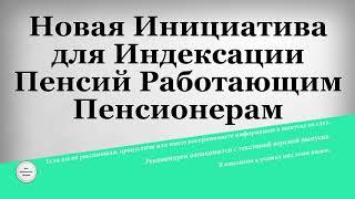 Новая Инициатива для Индексации Пенсий Работающим Пенсионерам