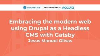 Embracing the modern web using Drupal as a Headless CMS with Gatsby