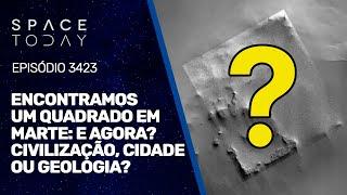 ENCONTRAMOS UM QUADRADO EM MARTE - E AGORA? CIVILIZAÇÃO, CIDADE OU GEOLOGIA?