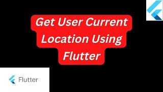 Get User Current Location Using Flutter