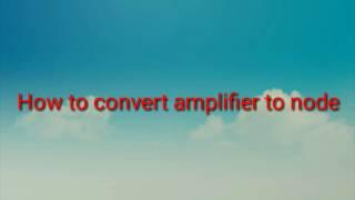 How to convert amplifier to node