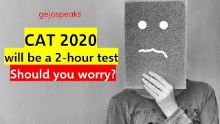 CAT 2020 will be a 2 hour test - Should you worry?