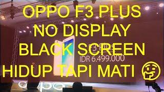 OPPO F3 PLUS NO DISPLAY BLACK SCREEN LAYAR MATI