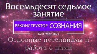 "Реконструктор Сознания" 87 семинар. Основные потенциалы и работа с ними