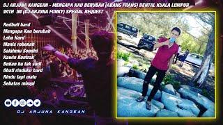 DJ ARJUNA KANGEAN - MENGAPA KAU BERUBAH ABANG FRANS DENTAL KUALA LUMPUR WITH  IM DJ ARJUNA FUNKY