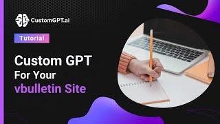 Custom GPT For Your vbulletin Site: Ultimate AI Assistant Guide
