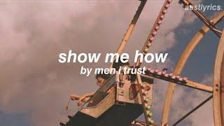show me how // men i trust [lyrics]