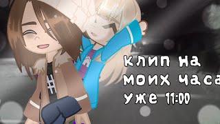 клип /на моих часах уже 11:00⌚/Гача клуб/гача клип/max_135