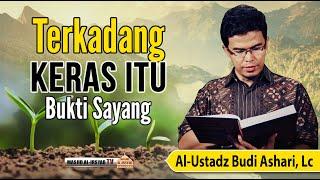  TERKADANG, KERAS ITU BUKTI SAYANG - USTADZ BUDI ASHARI, LC