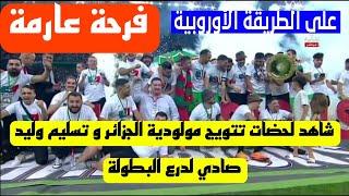 شاهد احتفالات لاعبي مولودية الجزائر بدرع الدوري المسلم من رئيس الاتحادية وليد صادي بحضور على بن شيخ