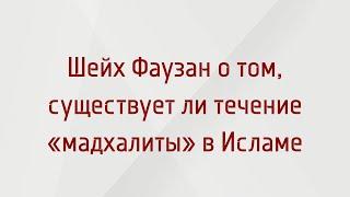 Шейх Фаузан о том, существует ли течение «мадхалиты» в Исламе