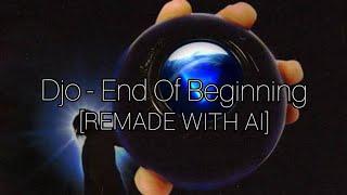 Djo -  END OF BEGINNING [REMADE WITH AI]