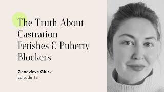 The Truth About Castration Fetishes & Puberty Blockers with Genevieve Gluck