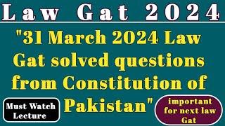 Law Gat 31 March 2024, Constitution of Pakistan solved Questions/important for Law Gat