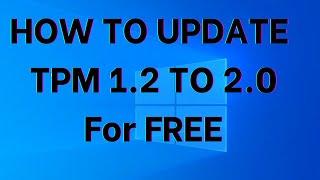 How to update TPM 1.2 to 2.0 for Easy & free - windows 11 tpm 2.0