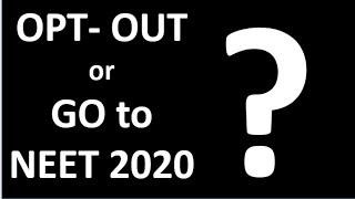 OPT-OUT or GO to NEET 2020? Whatever you DECIDE, your DECISION is RIGHT- Have Confidence in Yourself