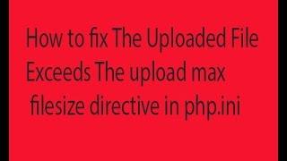 How to fix the uploaded file exceeds the upload max filesize directive in php.ini  on wordpress