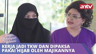 Kerja Jadi TKW dan Dipaksa Pakai Hijab Oleh Majikannya | Tangis Kehidupan Wanita ANTV Eps 36 FULL