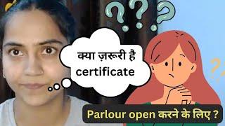 क्या parlour open करने के certificate की जरूरत होती है। Beauty parlour Certificate