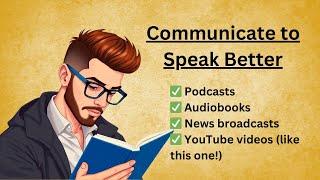 Communicate to Speak Better: 5 Powerful Techniques You Need to Know!