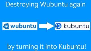 Destroying Wubuntu because it sucks: Part 2 - Converting it to Kubuntu