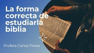 EL MODELO CORRECTO DE ESTUDIAR LA BIBLIA | Profeta Carlos Flores