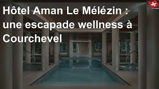Hôtel Aman Le Mélézin : une escapade wellness à Courchevel
