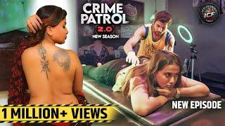 लड़की को प्राइवेट पार्ट्स पे Tattoo निकालना पड़ा महंगा | CRIME PATROL 2.0 | क्राइम पेट्रोल Crime Story