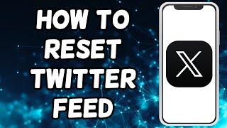 How To Reset Twitter (X) Feed