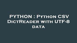 PYTHON : Python CSV DictReader with UTF-8 data