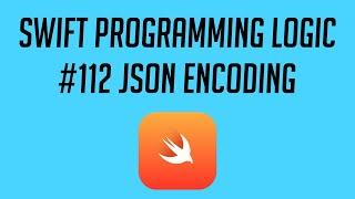 Swift Programming Logic, #112: JSON Encoding