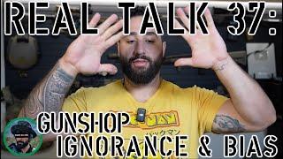 Real Talk 37: Gun Shop Employee Ignorance & Bias