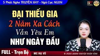 Đại Thiếu Gia 2 Năm Xa Cách Vẫn Yêu Em Như Ngày Đầu - Truyện ngôn tình tổng tài Full MC Hạ Vũ