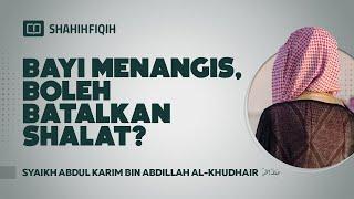 Bayi Menangis Boleh Batalkan Shalat? - Syaikh Abdul Karim bin Abdillah Al-Khudhair